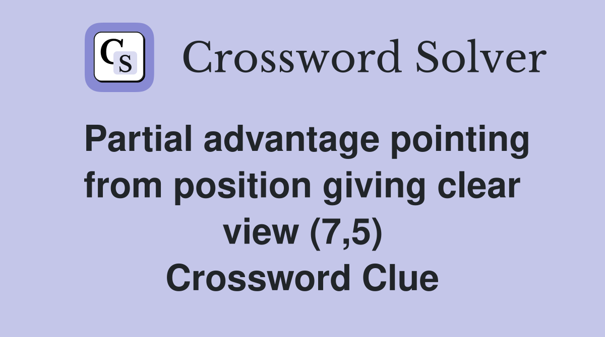 Partial advantage pointing from position giving clear view (7,5) Crossword Clue