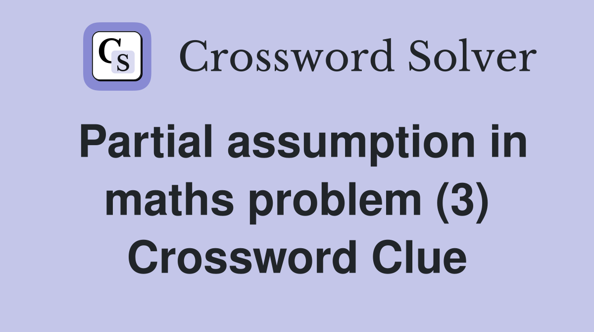 Partial assumption in maths problem (3) Crossword Clue
