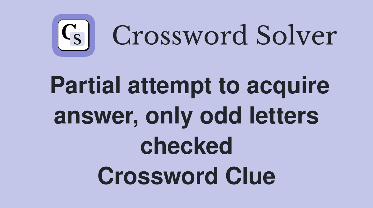 Partial attempt to acquire answer, only odd letters checked Crossword Clue