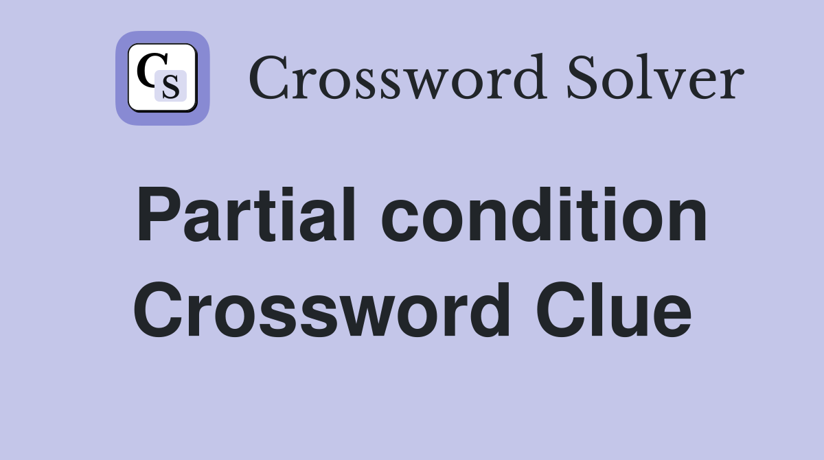 Partial condition Crossword Clue