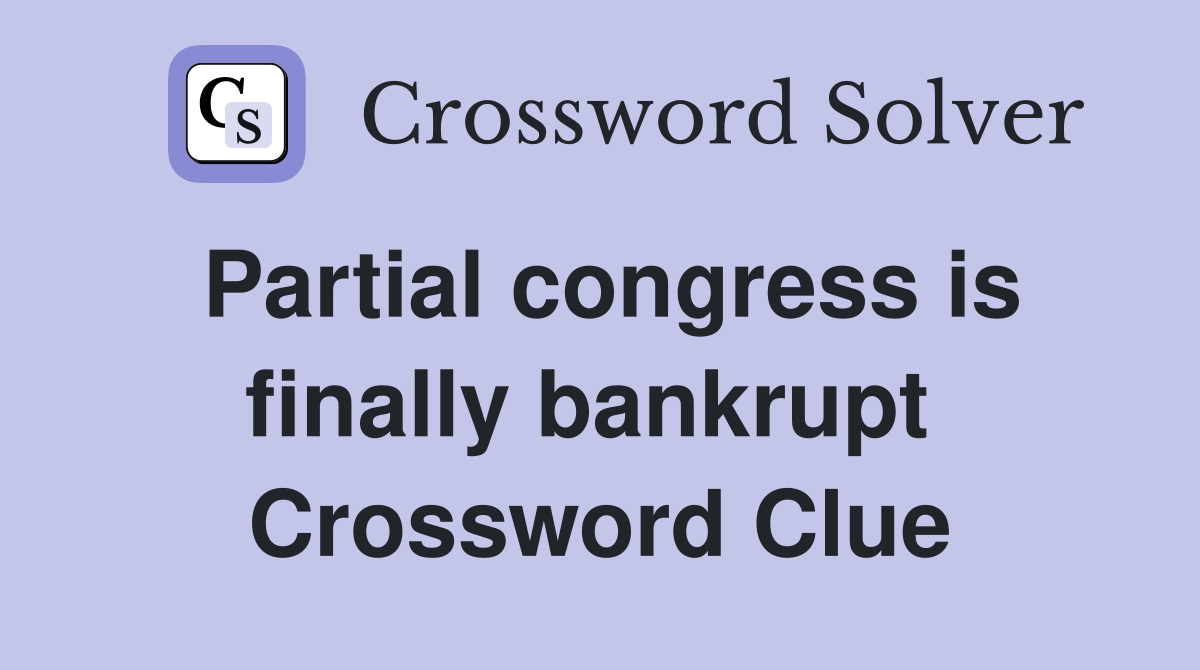 Partial congress is finally bankrupt  Crossword Clue