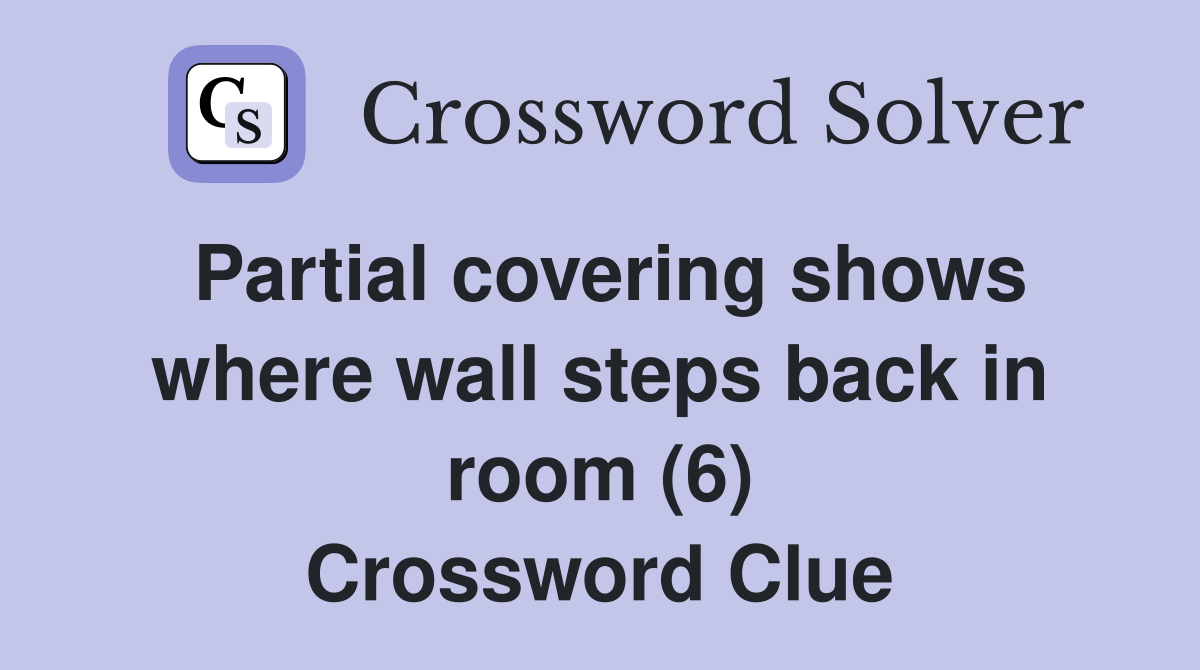 Partial covering shows where wall steps back in room (6) Crossword Clue