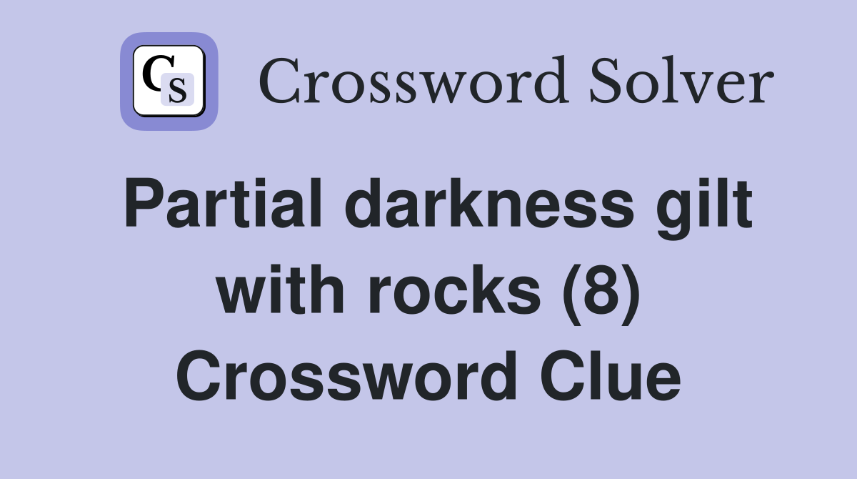 Partial darkness gilt with rocks (8) Crossword Clue Answers