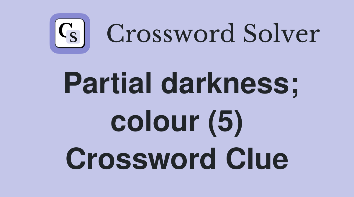 Partial darkness; colour (5) Crossword Clue