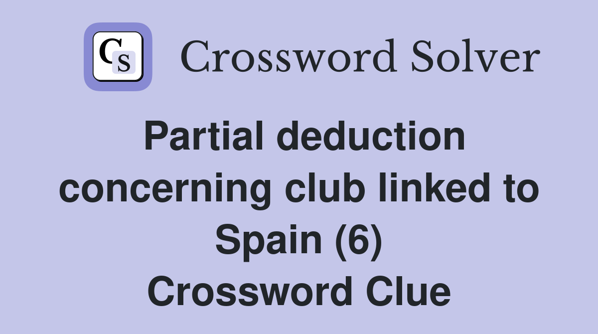 Partial deduction concerning club linked to Spain (6) Crossword Clue