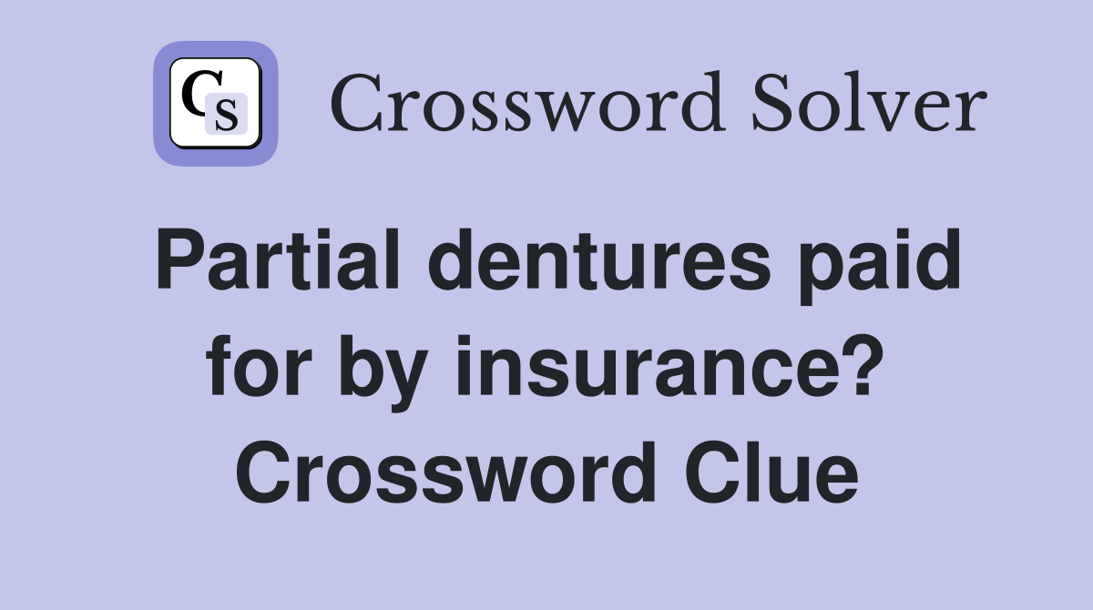 Partial dentures paid for by insurance? Crossword Clue