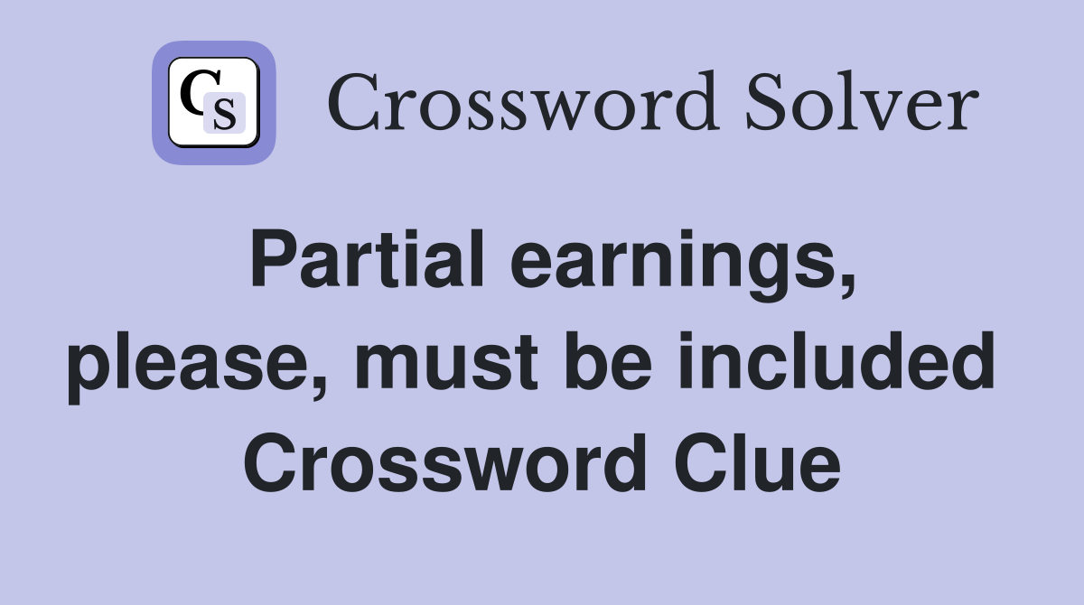 Partial earnings, please, must be included  Crossword Clue