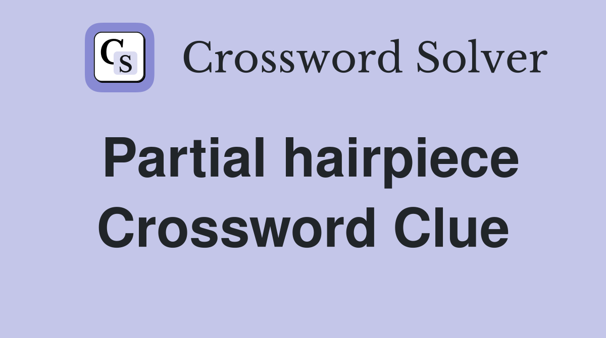 Partial hairpiece Crossword Clue