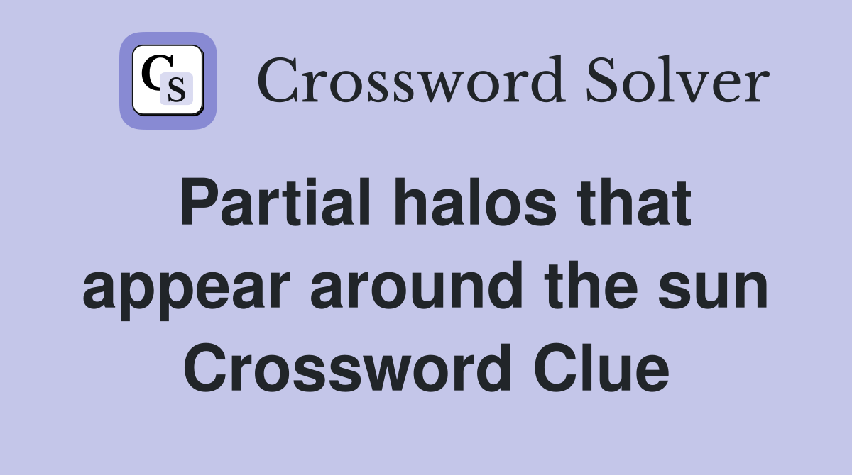 Partial halos that appear around the sun Crossword Clue