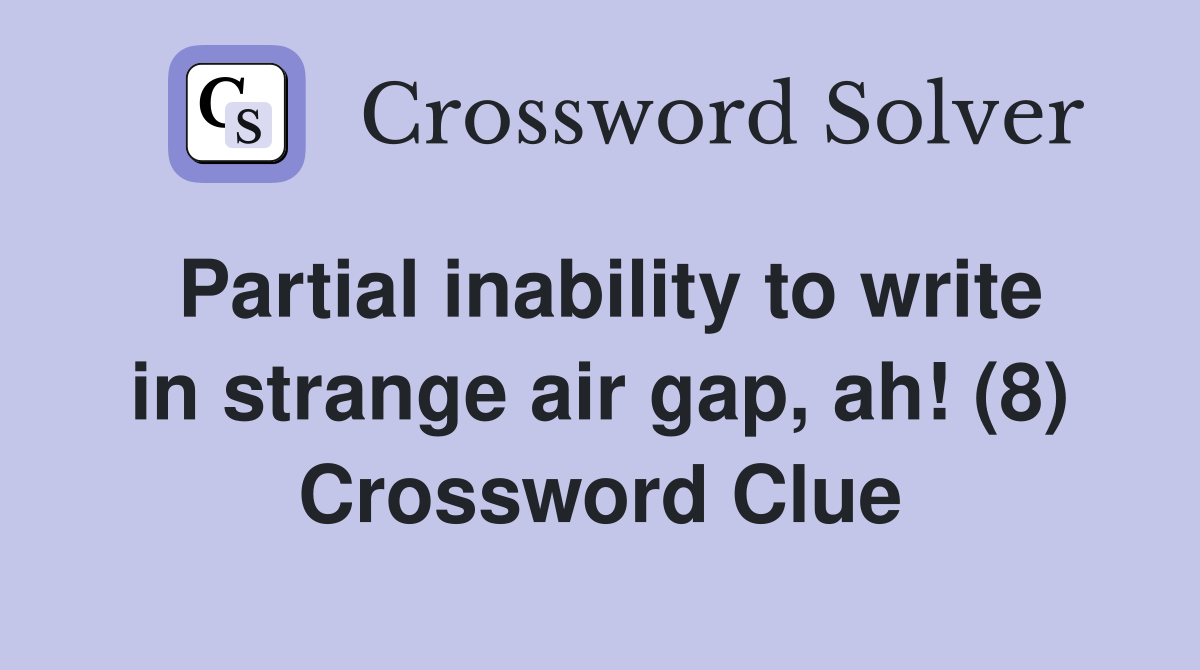 Partial inability to write in strange air gap, ah! (8) Crossword Clue