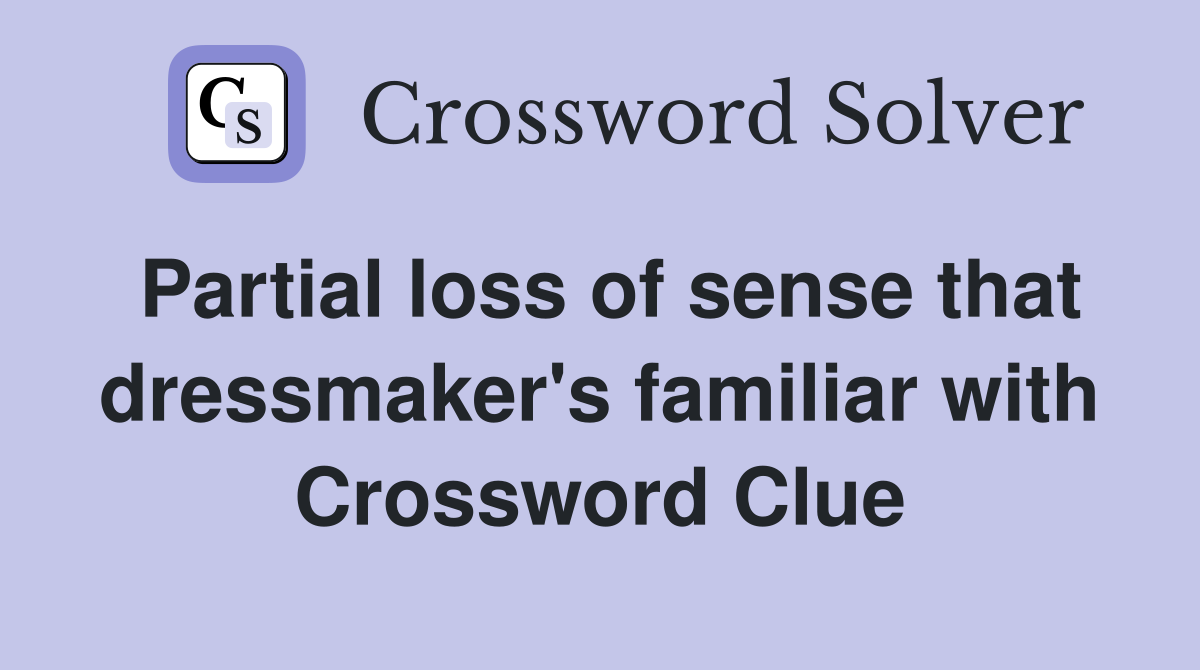 Partial loss of sense that dressmaker's familiar with Crossword Clue