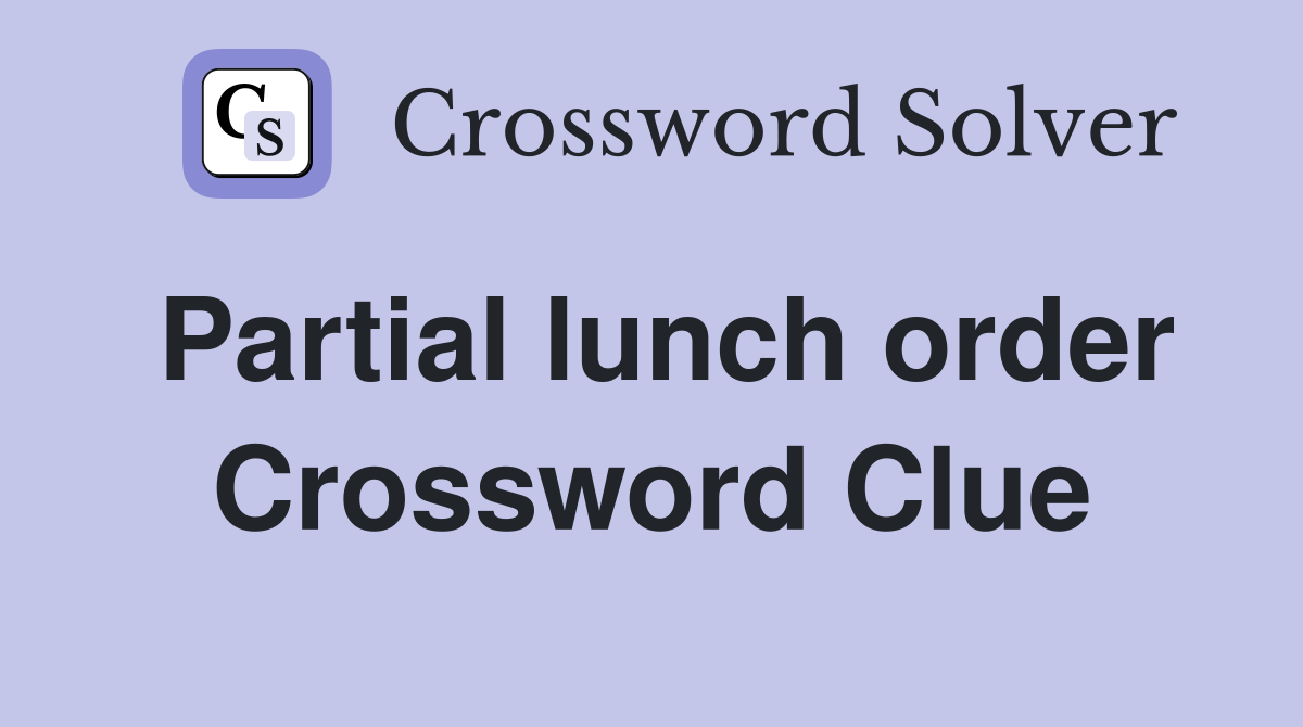 Partial lunch order Crossword Clue