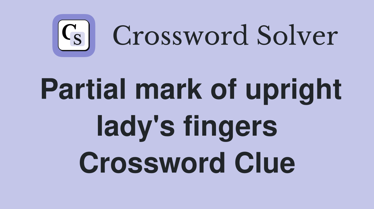 Partial mark of upright lady's fingers Crossword Clue