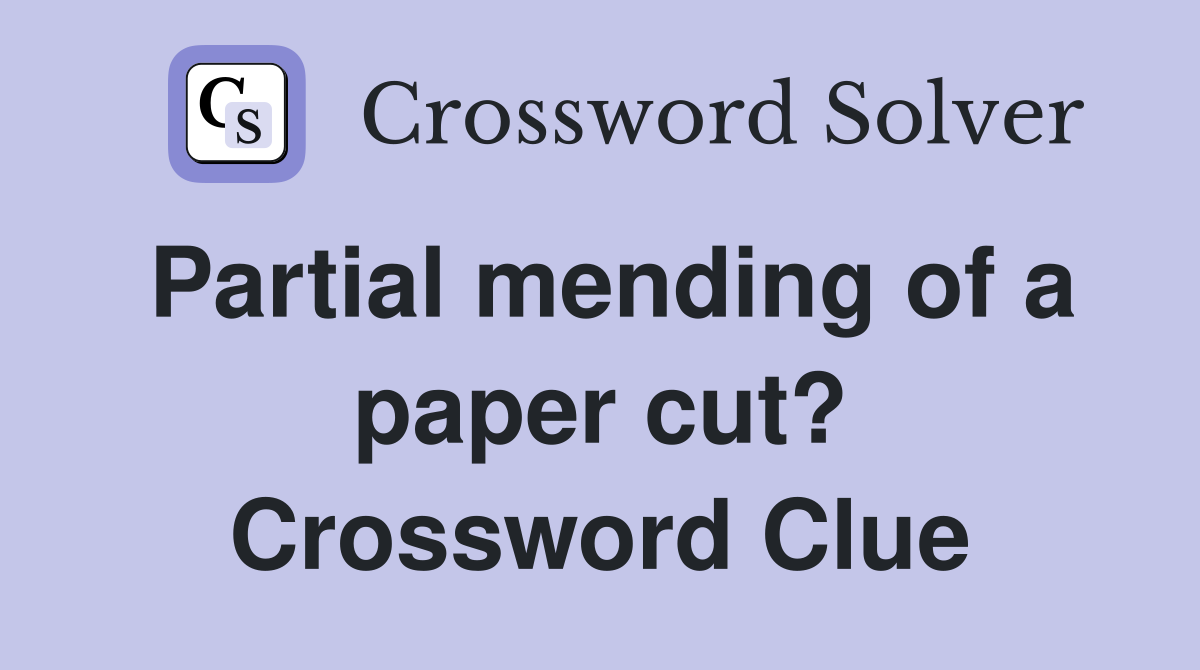 Partial mending of a paper cut? Crossword Clue