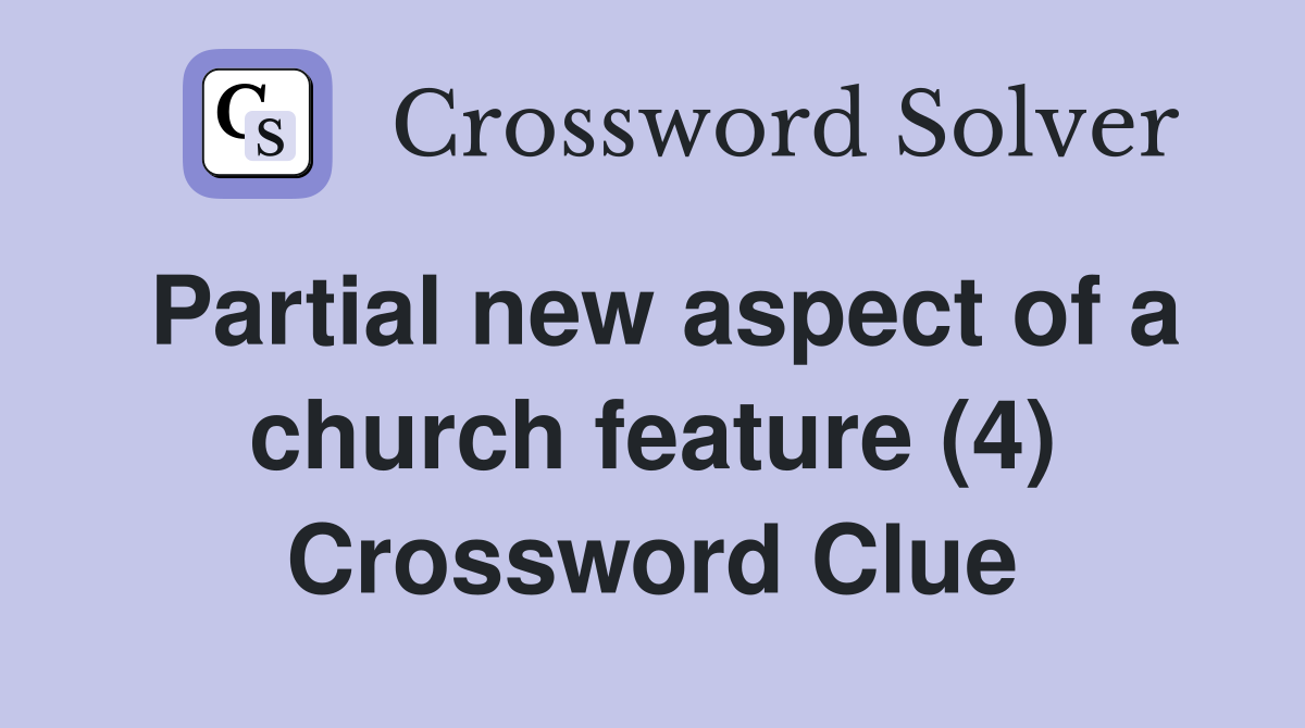 Partial new aspect of a church feature (4) Crossword Clue