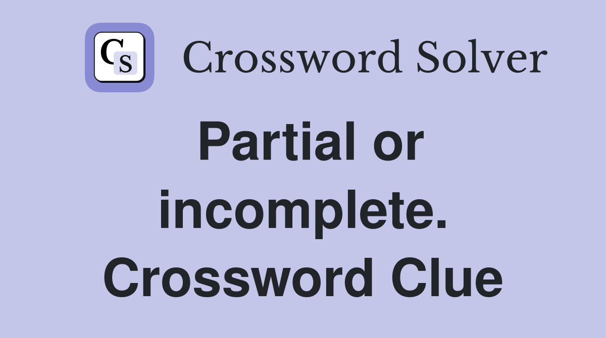 Partial or incomplete. Crossword Clue