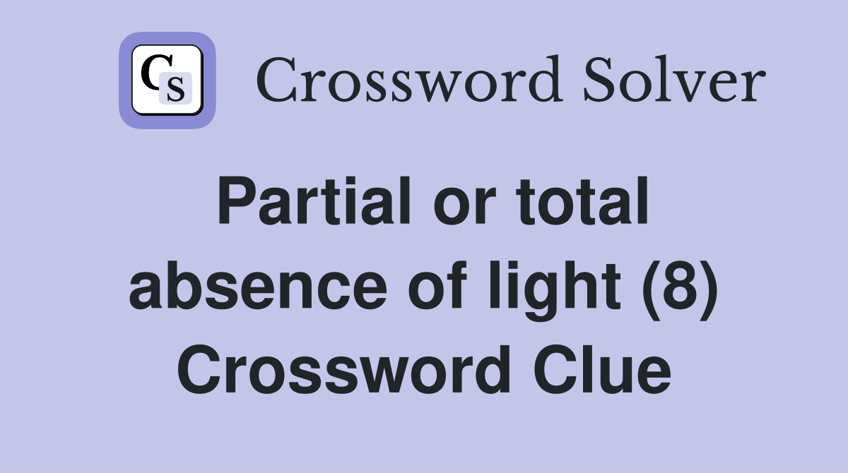 Partial or total absence of light (8) Crossword Clue