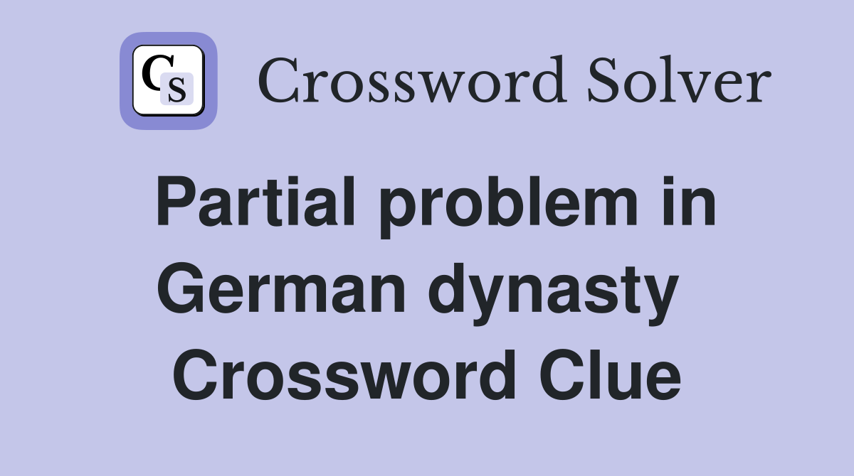Partial problem in German dynasty  Crossword Clue
