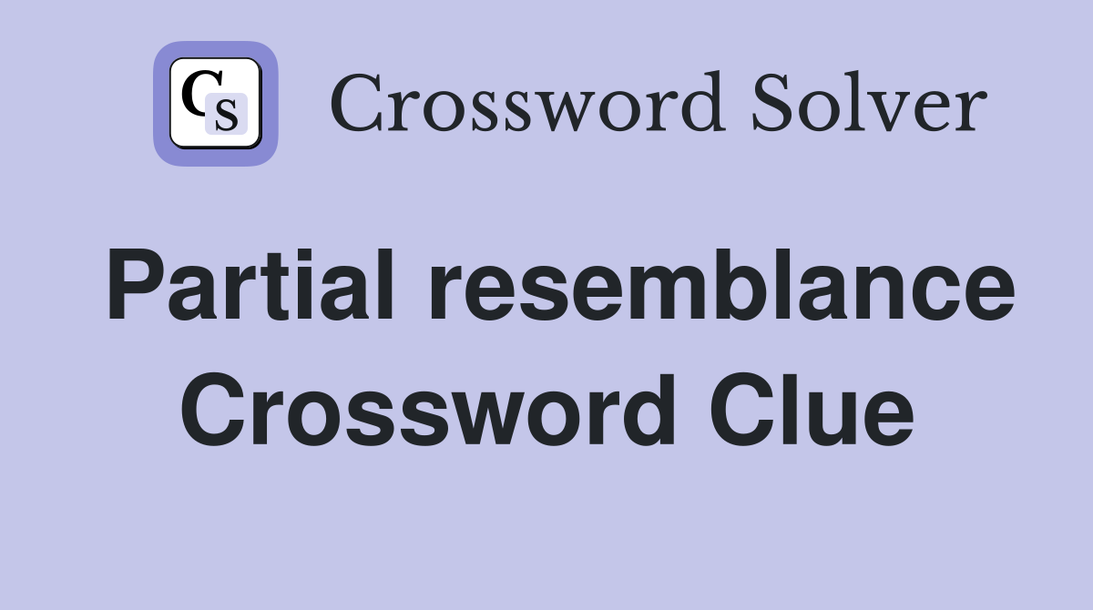 Partial resemblance Crossword Clue