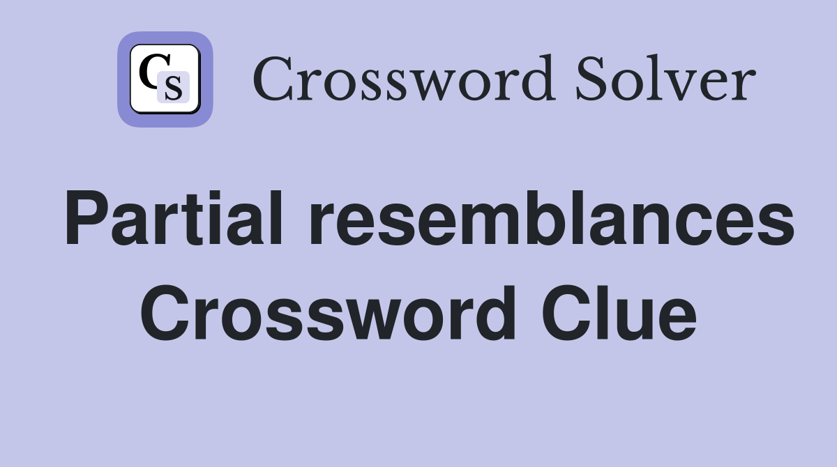 Partial resemblances Crossword Clue