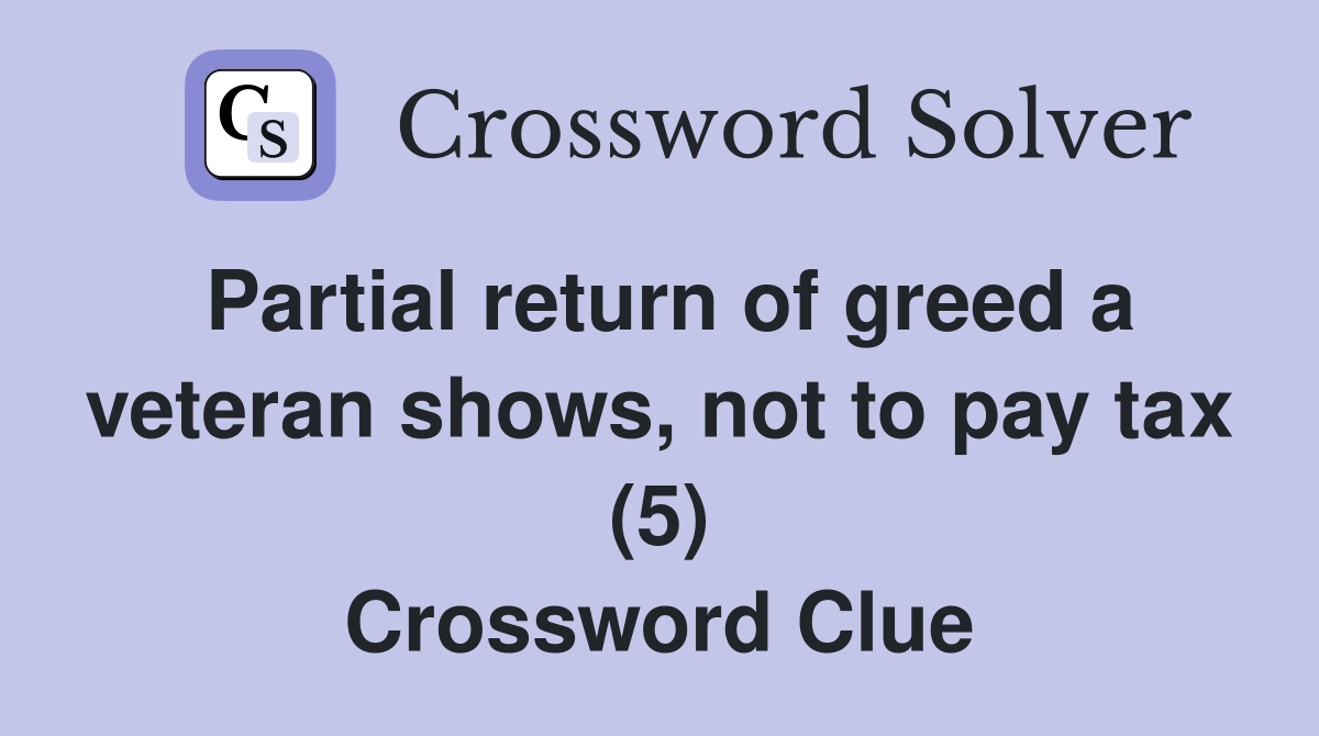 Partial return of greed a veteran shows, not to pay tax (5) Crossword Clue