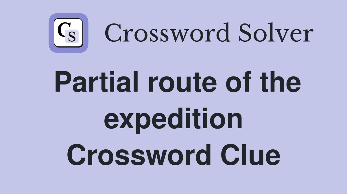 Partial route of the expedition Crossword Clue