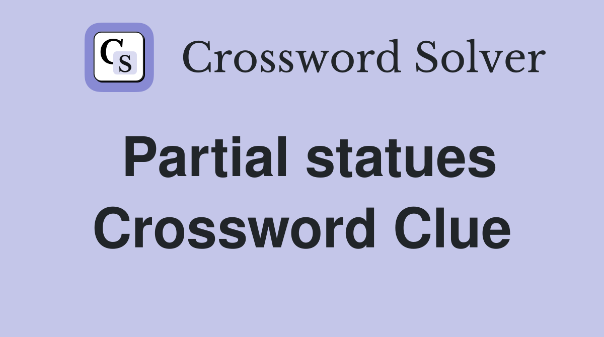 Partial statues Crossword Clue