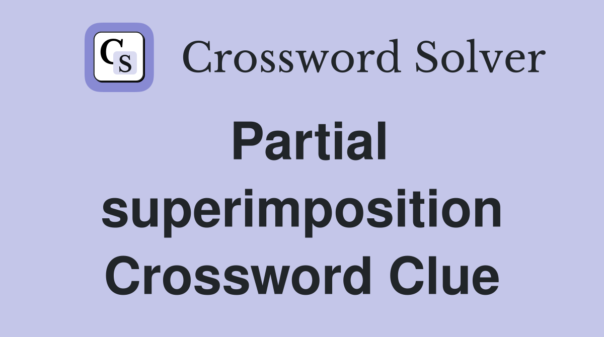 Partial superimposition Crossword Clue