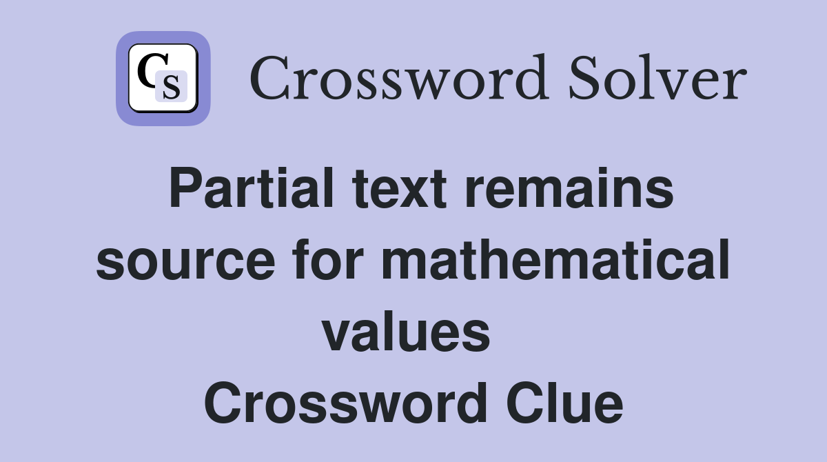 Partial text remains source for mathematical values  Crossword Clue
