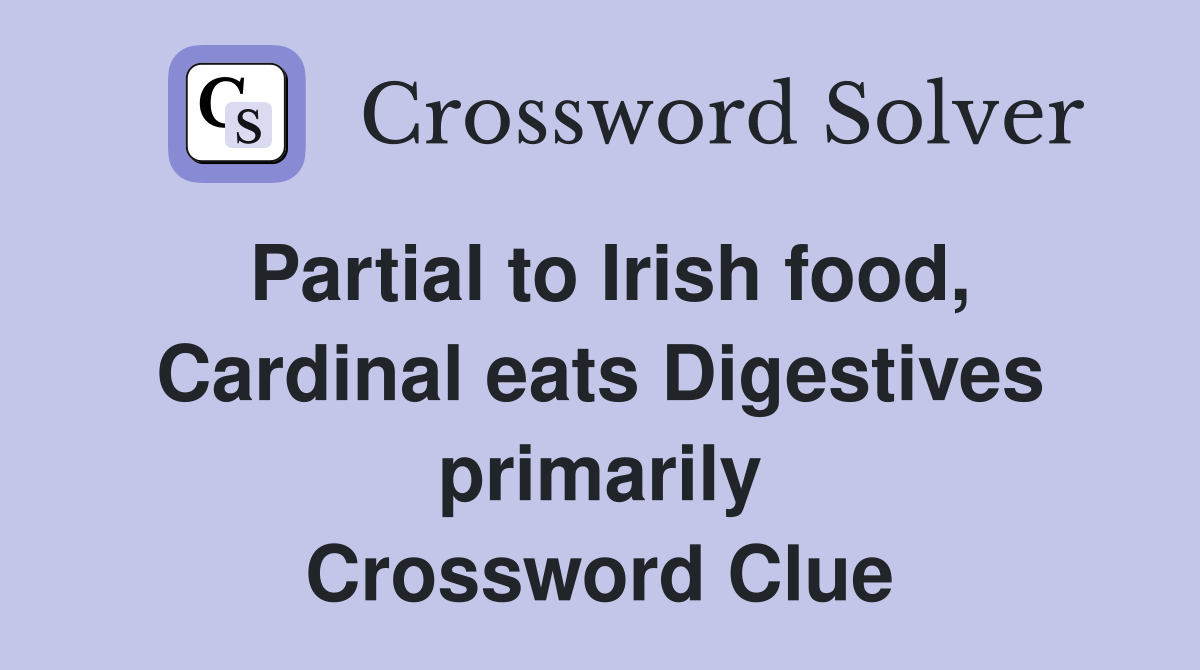 Partial to Irish food, Cardinal eats Digestives primarily Crossword Clue
