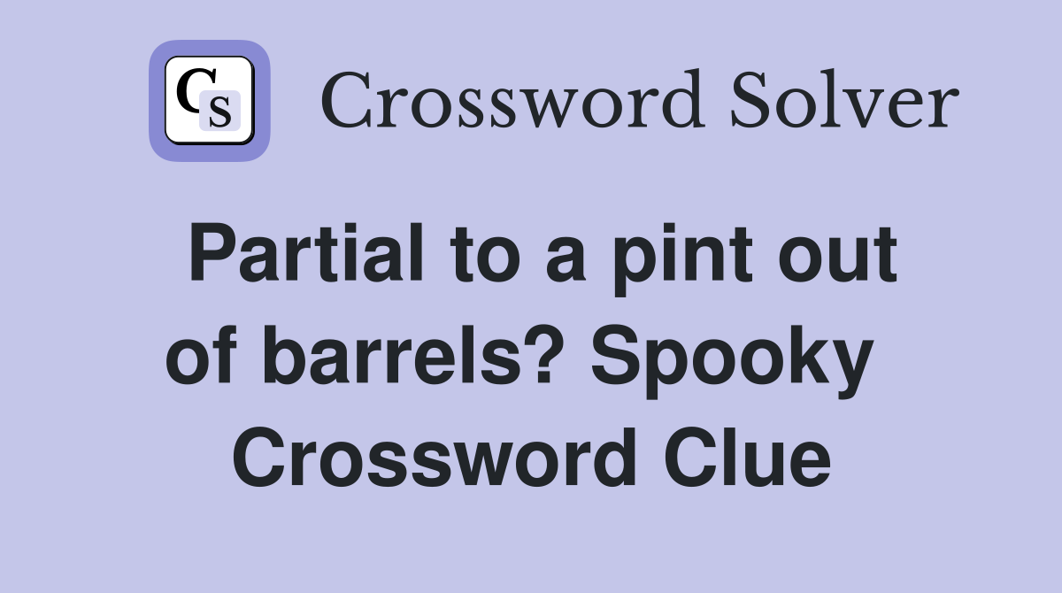 Partial to a pint out of barrels? Spooky  Crossword Clue