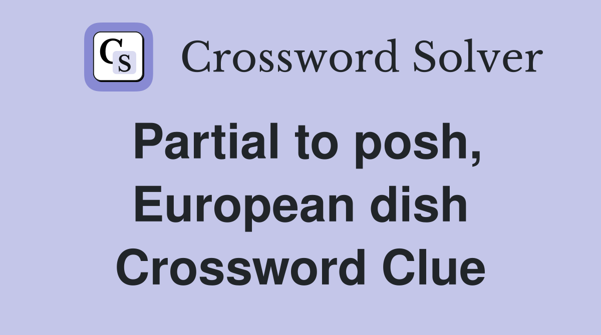 Partial to posh, European dish Crossword Clue