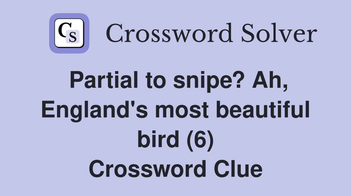 Partial to snipe? Ah, England's most beautiful bird (6) Crossword Clue
