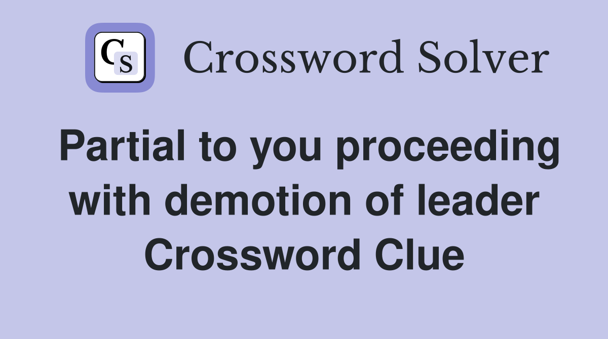 Partial to you proceeding with demotion of leader Crossword Clue
