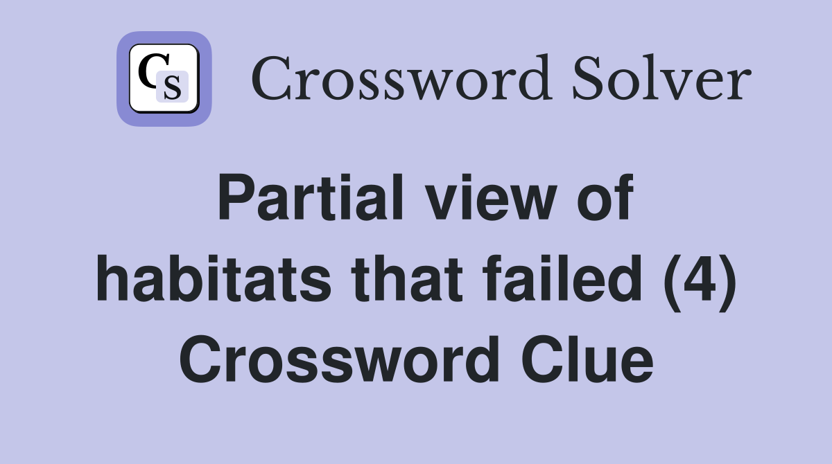 Partial view of habitats that failed (4) Crossword Clue