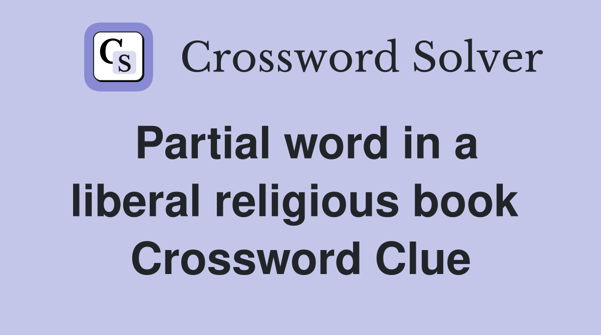 Partial word in a liberal religious book  Crossword Clue