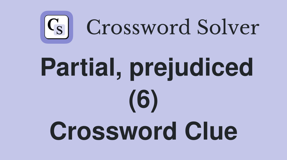 Partial, prejudiced (6) Crossword Clue