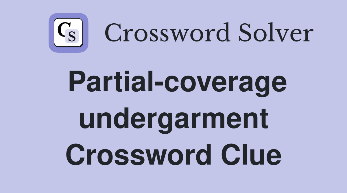 Partial-coverage undergarment Crossword Clue