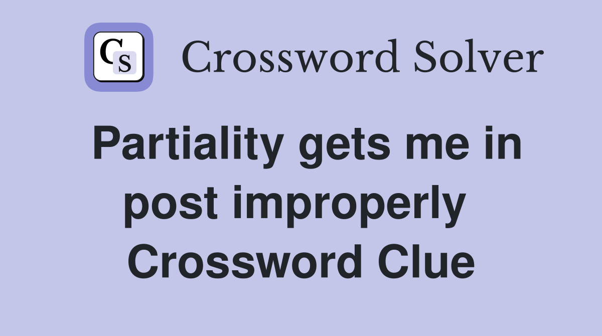 Partiality gets me in post improperly  Crossword Clue