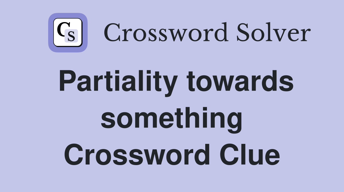 Partiality towards something Crossword Clue