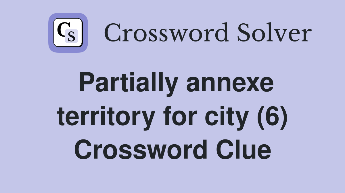 Partially annexe territory for city (6) Crossword Clue