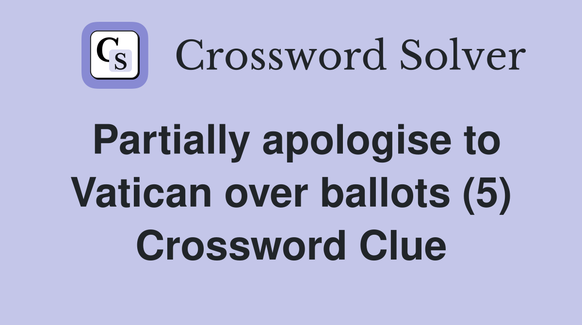 Partially apologise to Vatican over ballots (5) Crossword Clue