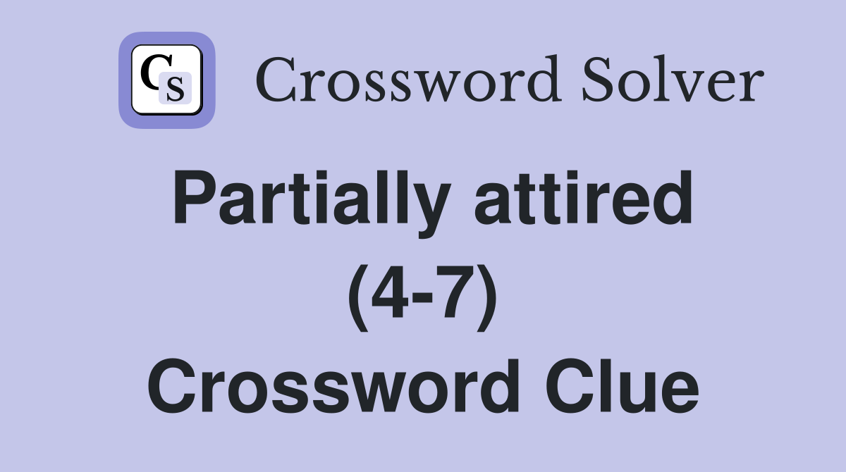 Partially attired (4-7) Crossword Clue
