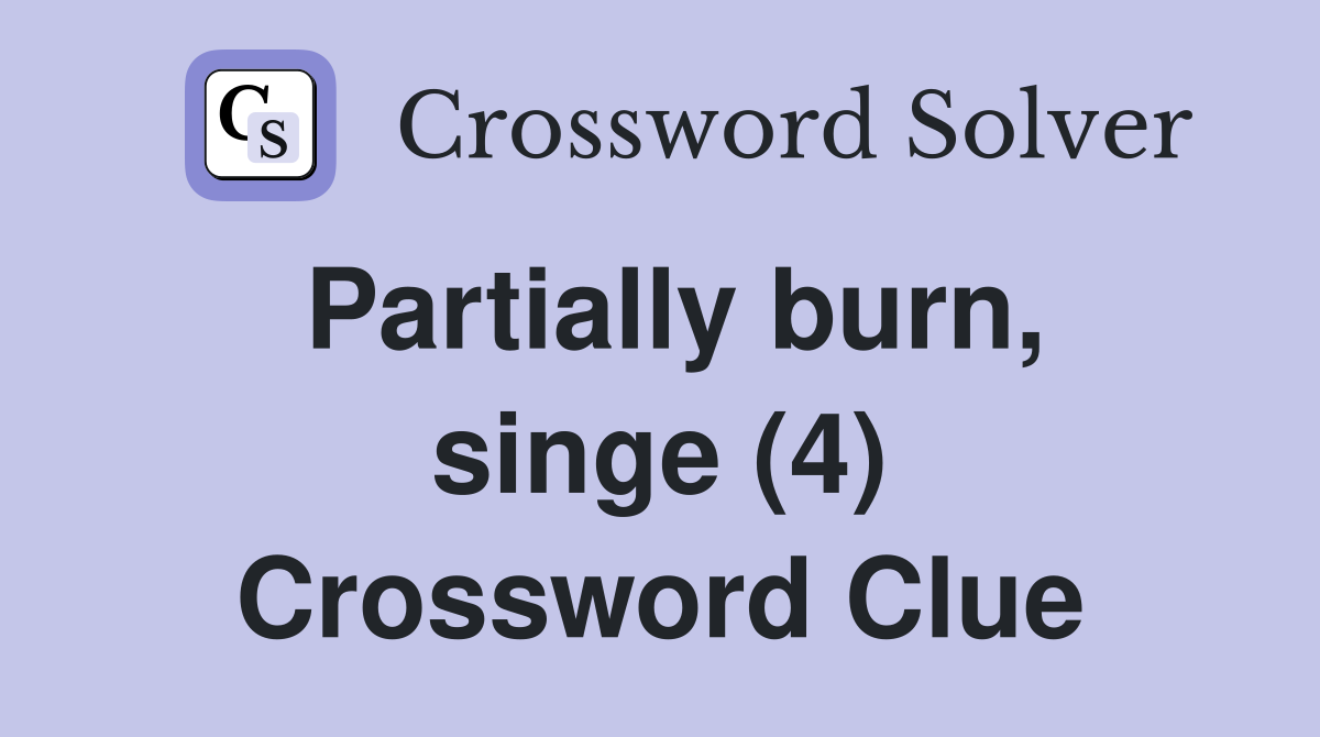 Partially burn, singe (4) Crossword Clue