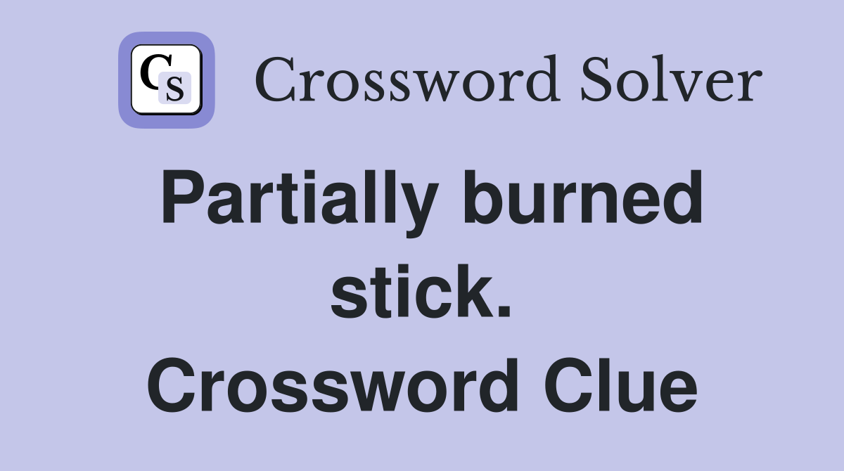 Partially burned stick. Crossword Clue
