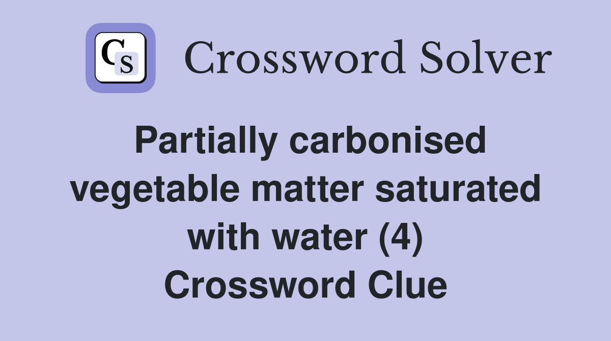 Partially carbonised vegetable matter saturated with water (4) Crossword Clue