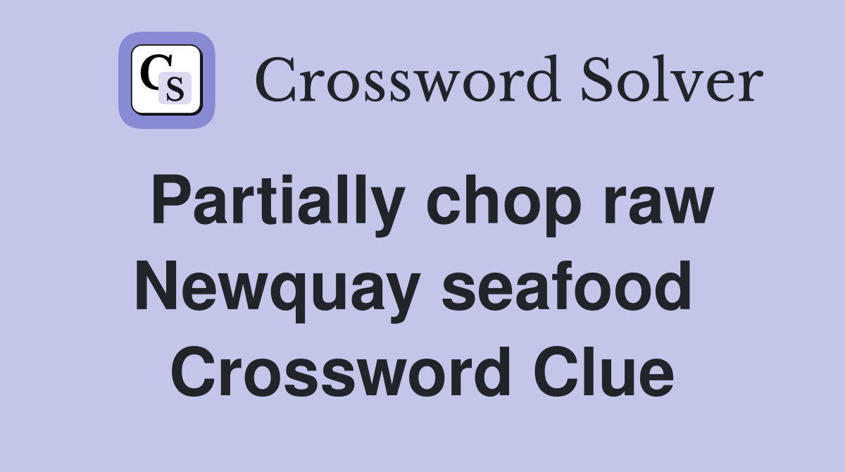 Partially chop raw Newquay seafood  Crossword Clue