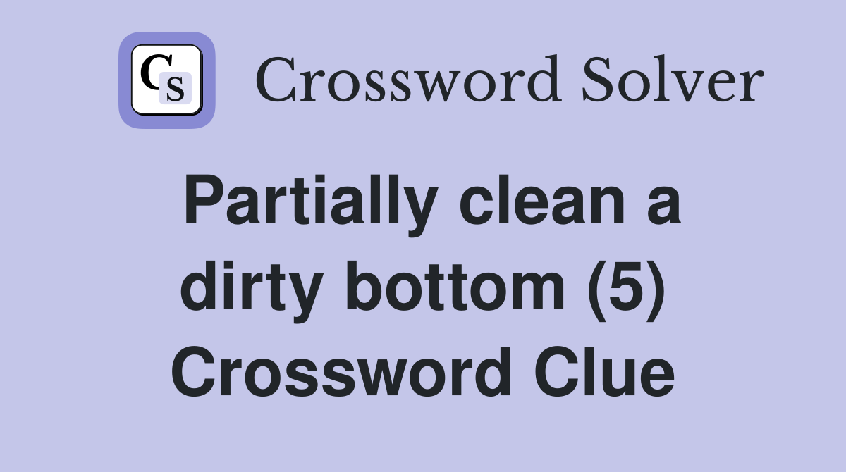 Partially clean a dirty bottom (5) Crossword Clue