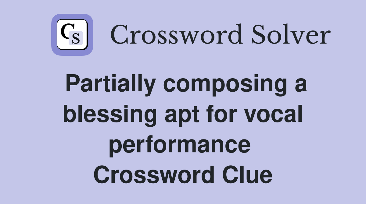 Partially composing a blessing apt for vocal performance  Crossword Clue