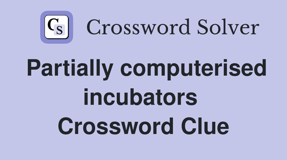 Partially computerised incubators  Crossword Clue